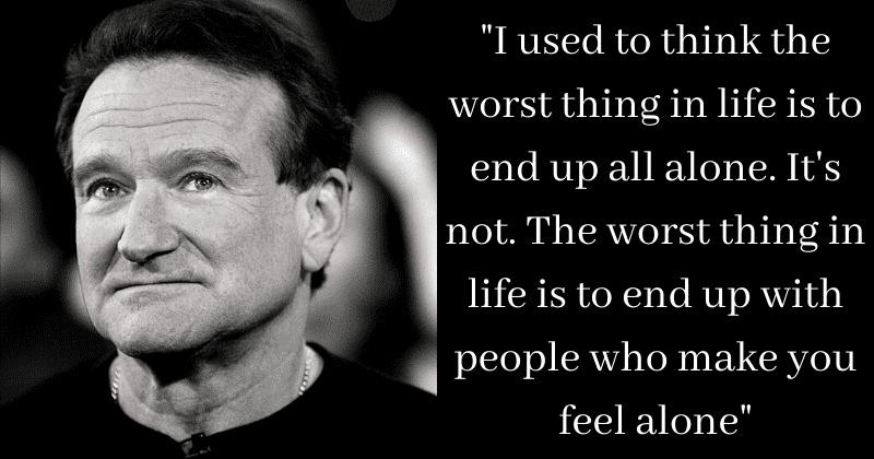 Robin Williams Lonely Quote 10 Powerful Quotes By Robin Williams That Make You Realize You Are Not Alone